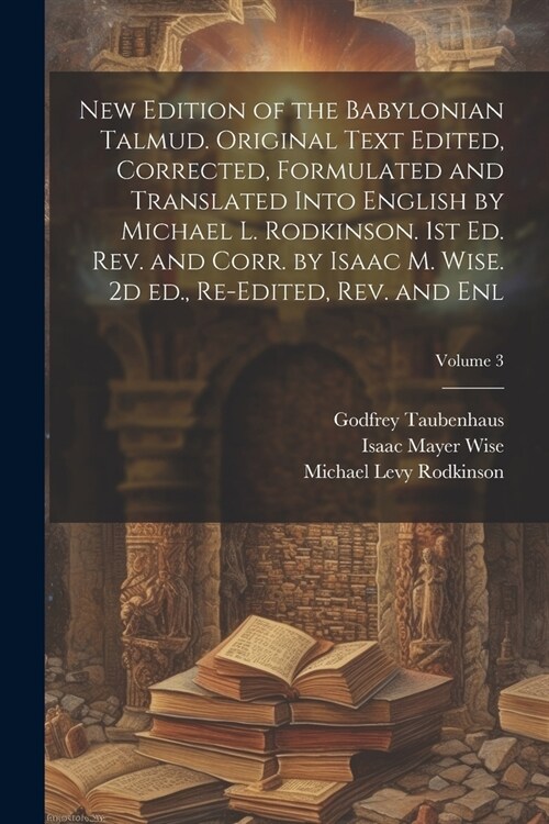 New Edition of the Babylonian Talmud. Original Text Edited, Corrected, Formulated and Translated Into English by Michael L. Rodkinson. 1st ed. rev. an (Paperback)