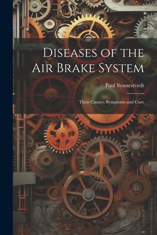 Diseases of the Air Brake System: Their Causes, Symptoms and Cure (Paperback)