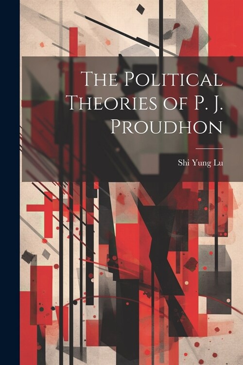 The Political Theories of P. J. Proudhon (Paperback)