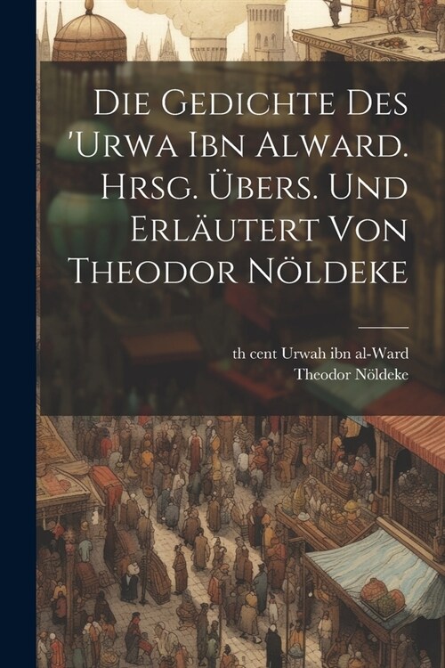 Die Gedichte des Urwa ibn Alward. Hrsg. ?ers. und erl?tert von Theodor N?deke (Paperback)