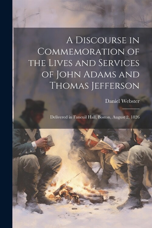 A Discourse in Commemoration of the Lives and Services of John Adams and Thomas Jefferson: Delivered in Faneuil Hall, Boston, August 2, 1826 (Paperback)