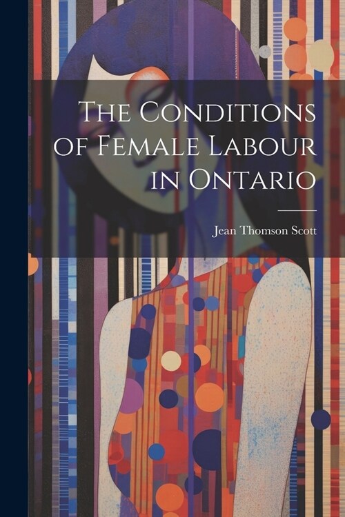 The Conditions of Female Labour in Ontario (Paperback)
