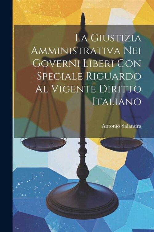 La Giustizia Amministrativa Nei Governi Liberi Con Speciale Riguardo Al Vigente Diritto Italiano (Paperback)