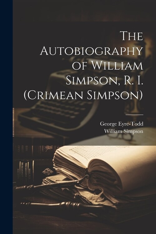 The Autobiography of William Simpson, R. I. (Crimean Simpson) (Paperback)