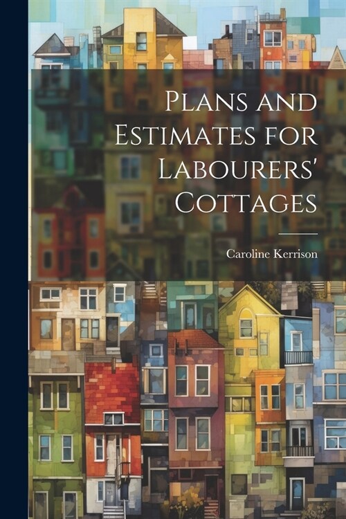 Plans and Estimates for Labourers Cottages (Paperback)