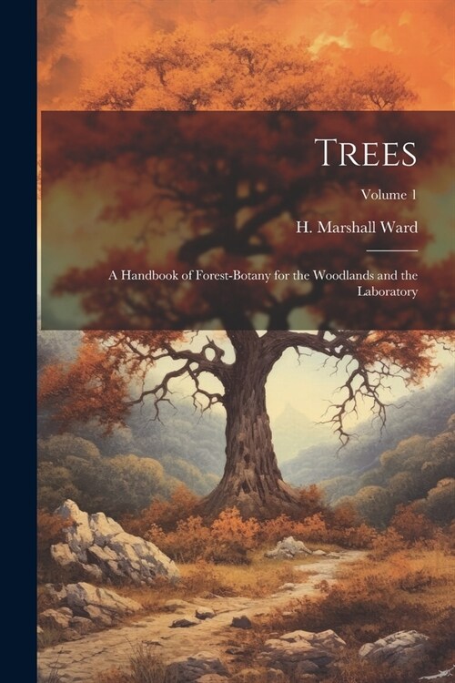 Trees; a Handbook of Forest-botany for the Woodlands and the Laboratory; Volume 1 (Paperback)