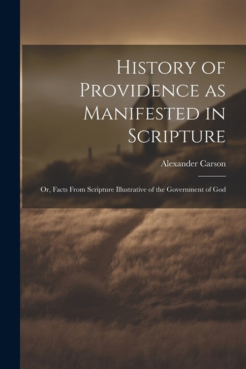 History of Providence as Manifested in Scripture; or, Facts From Scripture Illustrative of the Government of God (Paperback)