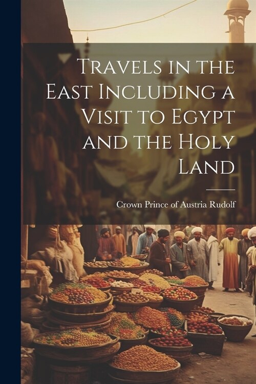 Travels in the East Including a Visit to Egypt and the Holy Land (Paperback)