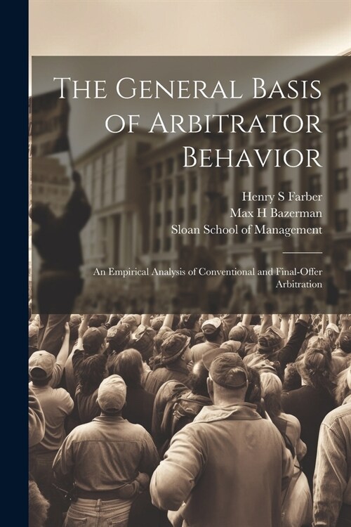 The General Basis of Arbitrator Behavior: An Empirical Analysis of Conventional and Final-offer Arbitration (Paperback)