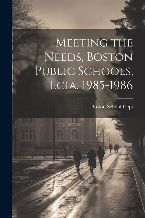 Meeting the Needs, Boston Public Schools, Ecia, 1985-1986 (Paperback)