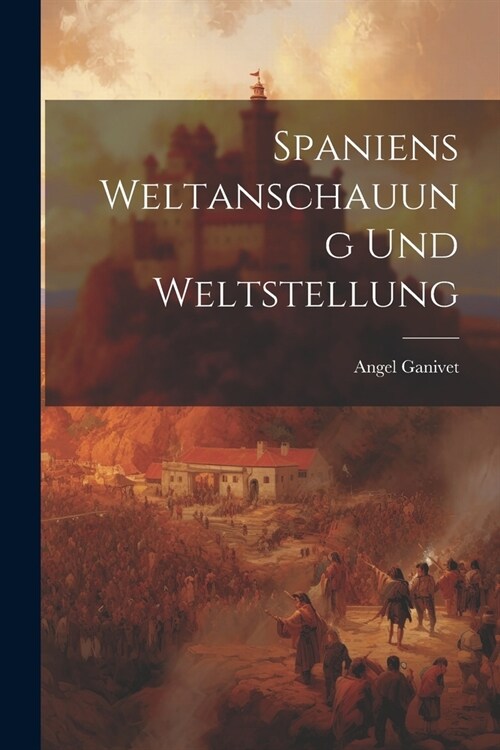 Spaniens weltanschauung und weltstellung (Paperback)