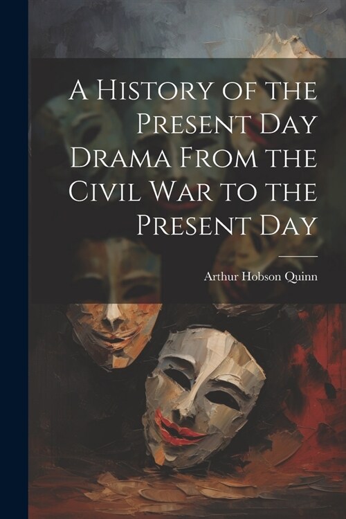 A History of the Present Day Drama From the Civil war to the Present Day (Paperback)