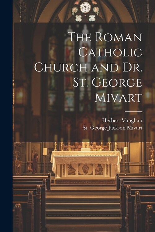 The Roman Catholic Church and Dr. St. George Mivart (Paperback)