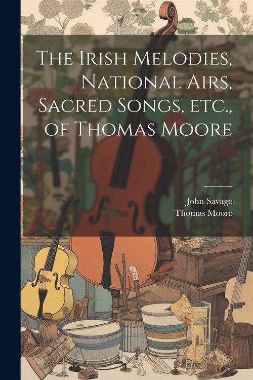 The Irish Melodies, National Airs, Sacred Songs, etc., of Thomas Moore (Paperback)