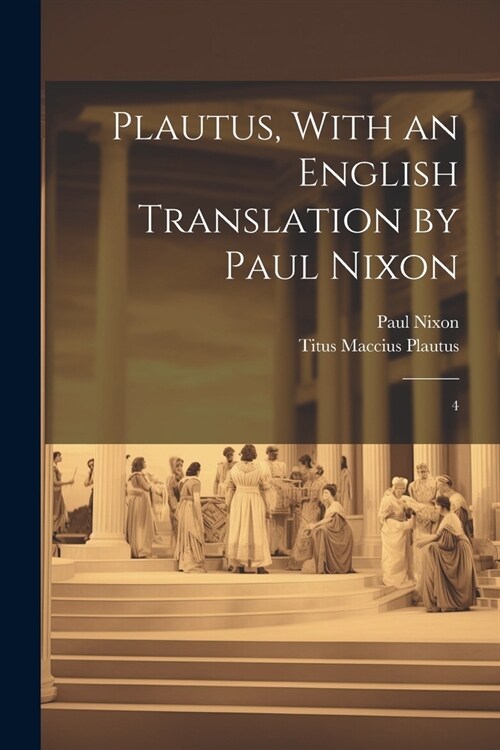 Plautus, With an English Translation by Paul Nixon: 4 (Paperback)