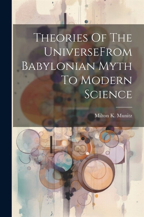 Theories Of The UniverseFrom Babylonian Myth To Modern Science (Paperback)