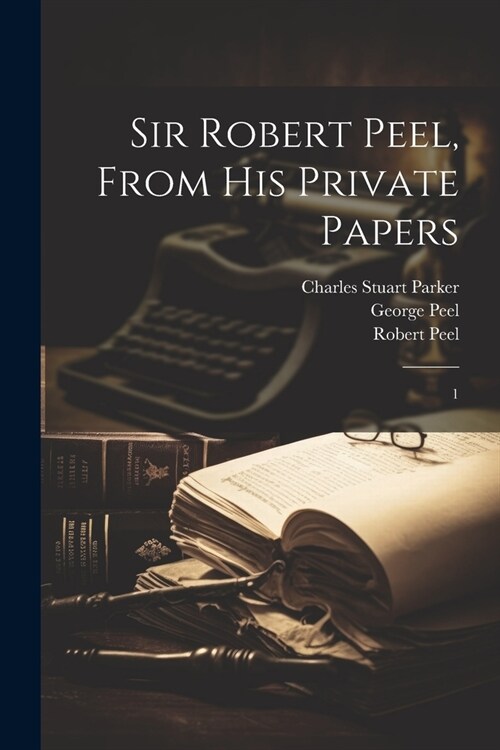 Sir Robert Peel, From his Private Papers: 1 (Paperback)