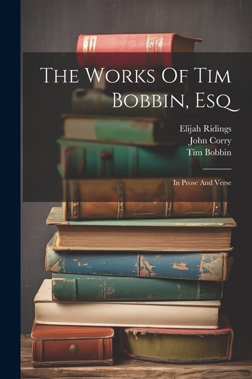 The Works Of Tim Bobbin, Esq: In Prose And Verse (Paperback)