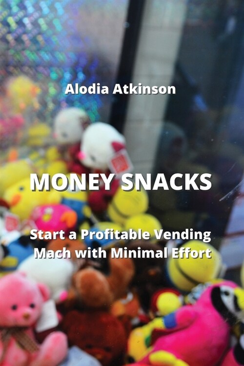 Money Snacks: Start a Profitable Vending Mach with Minimal Effort (Paperback)