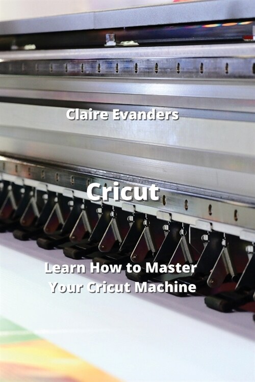 Cricut: Learn How to Master Your Cricut Machine (Paperback)