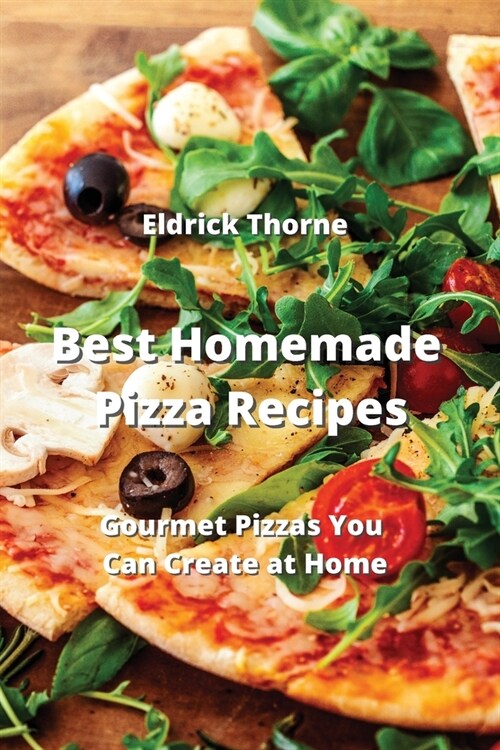 Best Homemade Pizza Recipes: Gourmet Pizzas You Can Create at Home (Paperback)