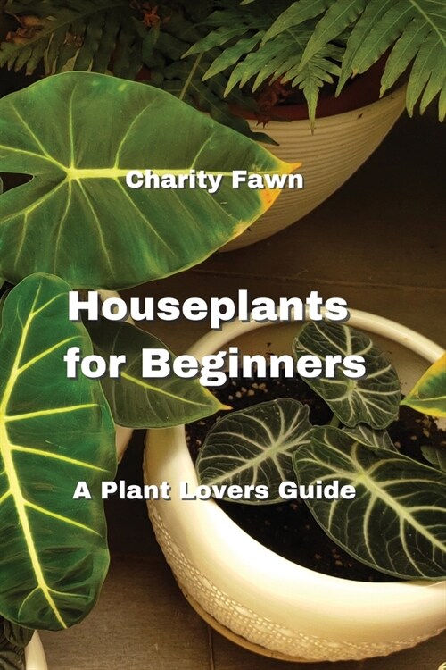 Houseplants for Beginners: A Plant Lovers Guide (Paperback)