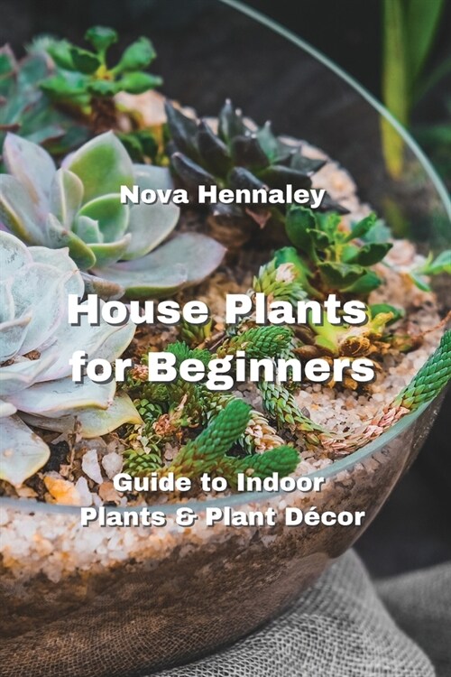 House Plants for Beginners: Guide to Indoor Plants & Plant D?or (Paperback)