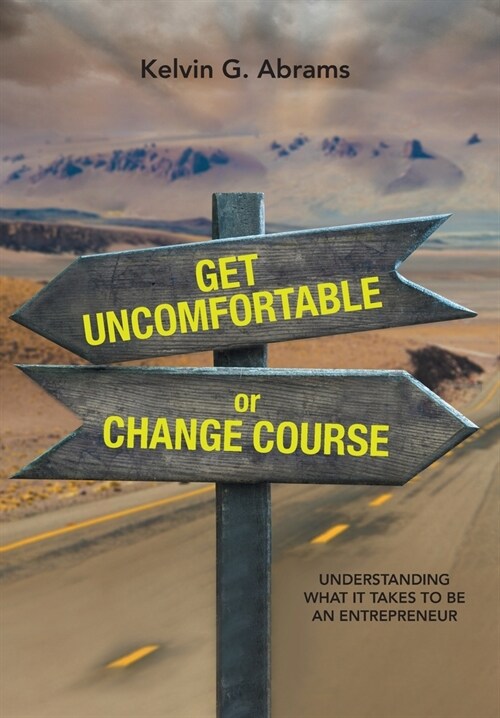 Get Uncomfortable or Change Course: Understanding What It Takes to Be an Entrepreneur (Hardcover)