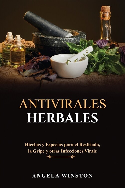 Antivirales Herbales: Hierbas y Especias para el Resfriado, la Gripe y otras Infecciones Virales (Paperback)