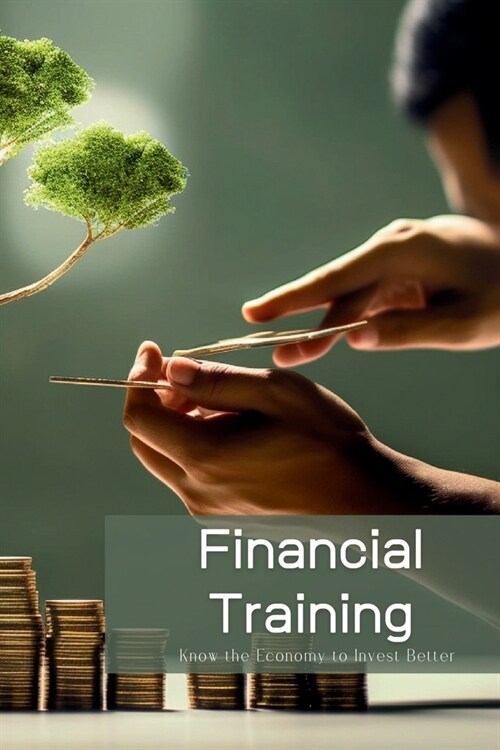 Financial Training: Know the Economy to Invest Better (Paperback)