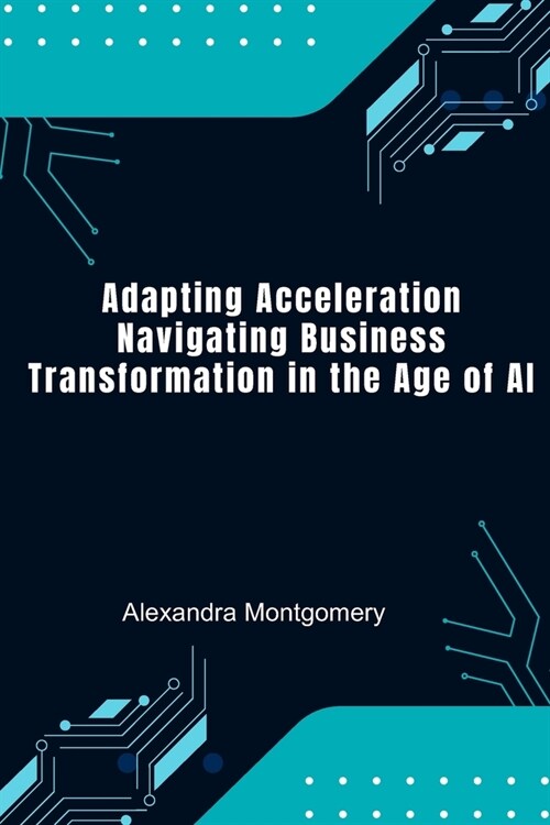 Adapting Acceleration: Navigating Business Transformation in the Age of AI (Paperback)