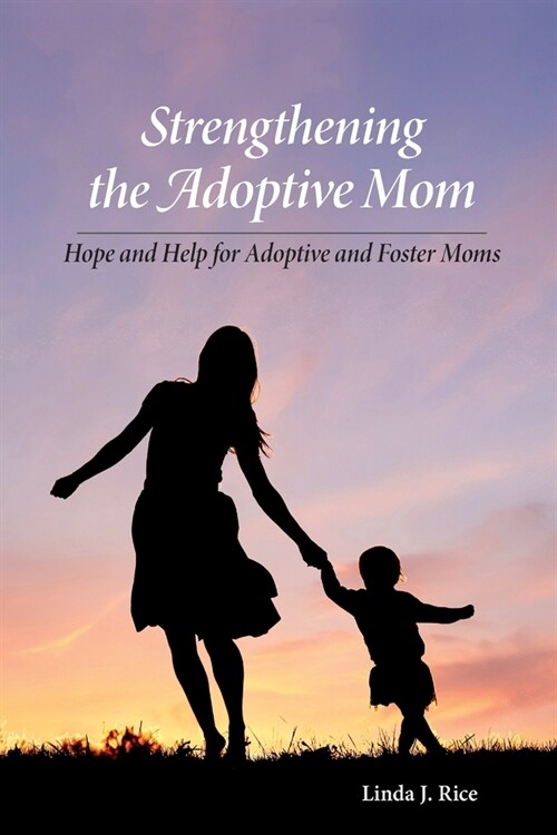 Strengthening the Adoptive Mom Hope and Help for Adoptive and Foster Moms (Paperback)