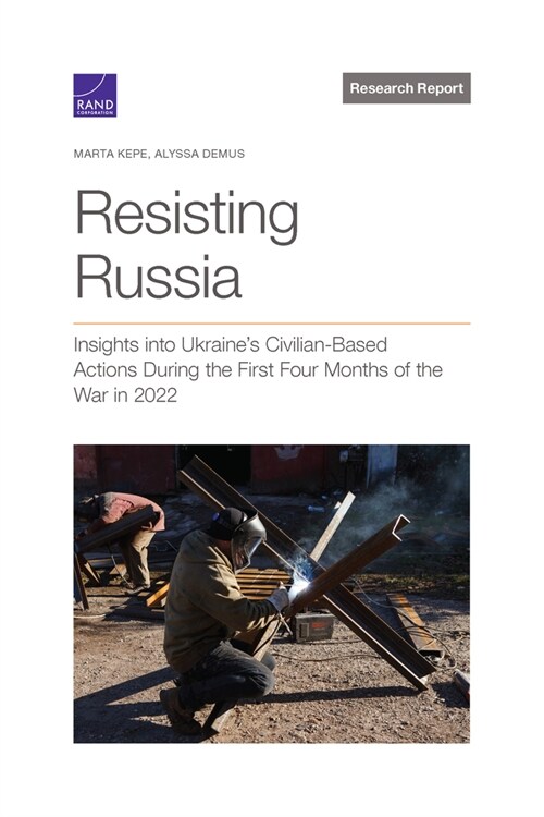Resisting Russia: Insights into Ukraines Civilian-Based Actions During the First Four Months of the War in 2022 (Paperback)