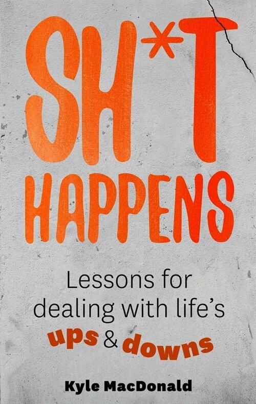 Sh*t Happens: Lessons for Dealing with Lifes Ups and Downs (Paperback)