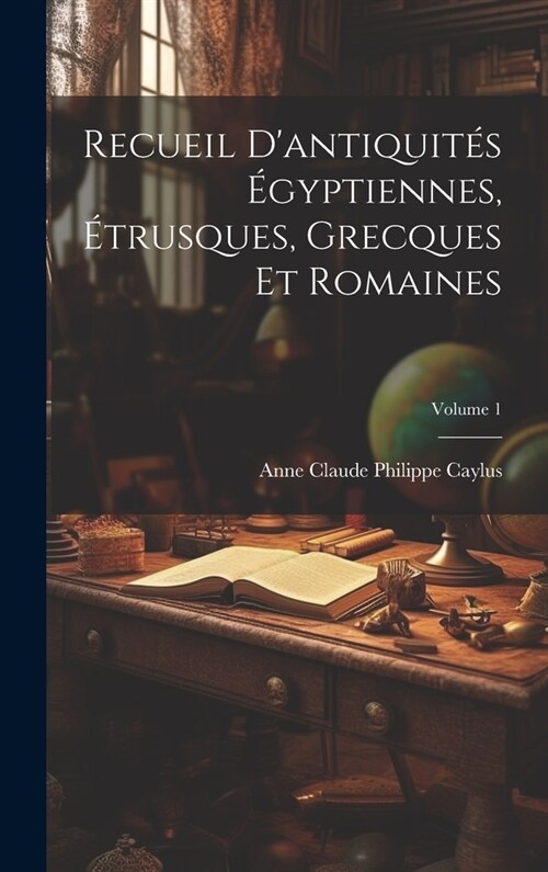 Recueil Dantiquit? ?yptiennes, ?rusques, Grecques Et Romaines; Volume 1 (Hardcover)