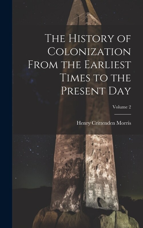 The History of Colonization From the Earliest Times to the Present Day; Volume 2 (Hardcover)