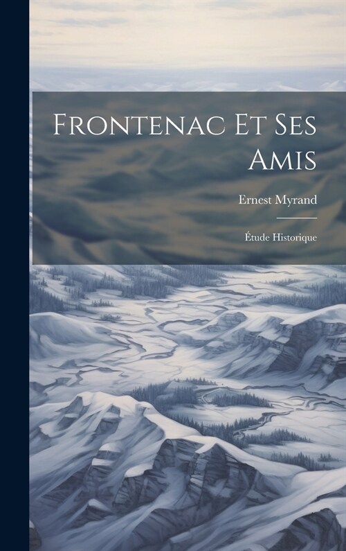 Frontenac Et Ses Amis; ?ude Historique (Hardcover)