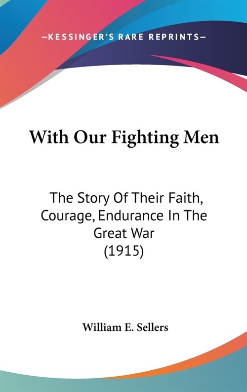 With Our Fighting Men: The Story Of Their Faith, Courage, Endurance In The Great War (1915) (Hardcover)