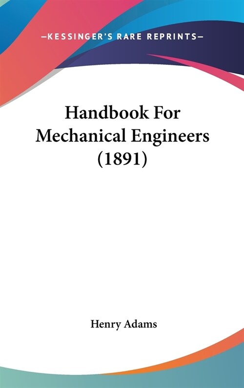 Handbook For Mechanical Engineers (1891) (Hardcover)