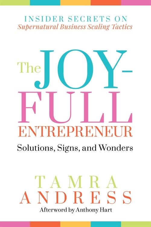 The Joy-Full Entrepreneur: Solutions, Signs, and Wonders: Insider Secrets on Supernatural Business Scaling Tactics (Paperback)