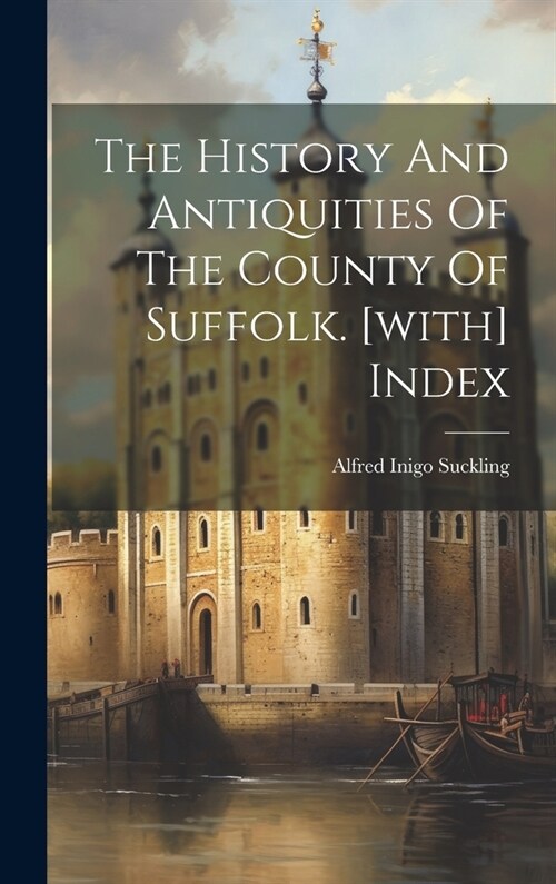 The History And Antiquities Of The County Of Suffolk. [with] Index (Hardcover)