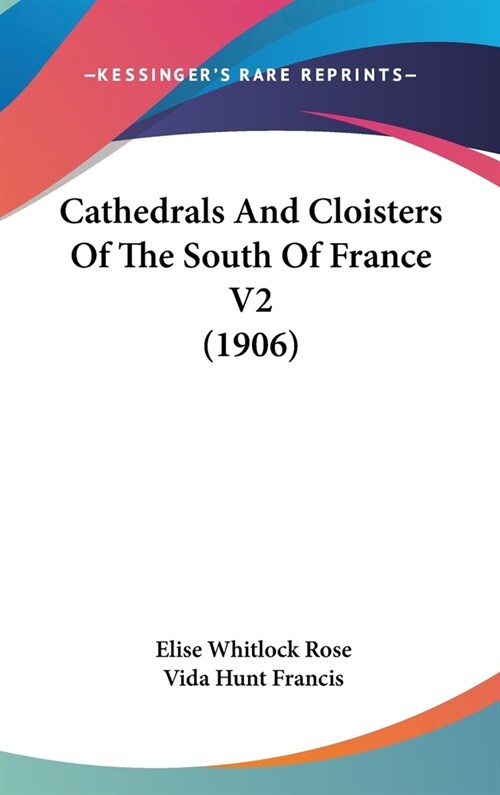 Cathedrals And Cloisters Of The South Of France V2 (1906) (Hardcover)