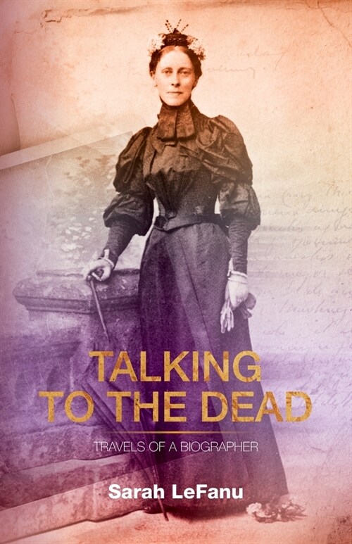 Talking to the Dead: Travels of a Biographer (Paperback)