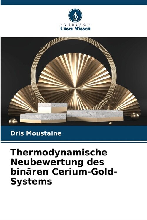 Thermodynamische Neubewertung des bin?en Cerium-Gold-Systems (Paperback)