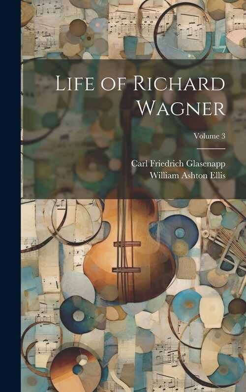 Life of Richard Wagner; Volume 3 (Hardcover)