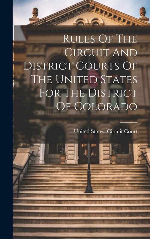 Rules Of The Circuit And District Courts Of The United States For The District Of Colorado (Hardcover)
