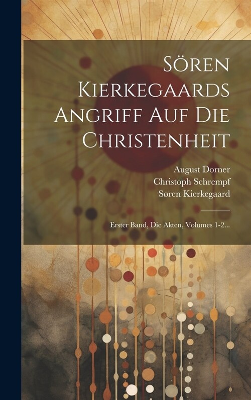 S?en Kierkegaards Angriff Auf Die Christenheit: Erster Band, Die Akten, Volumes 1-2... (Hardcover)