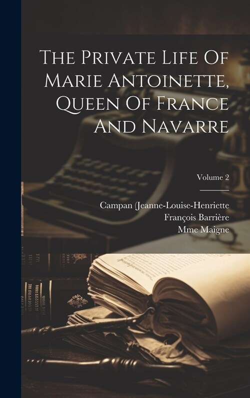 The Private Life Of Marie Antoinette, Queen Of France And Navarre; Volume 2 (Hardcover)