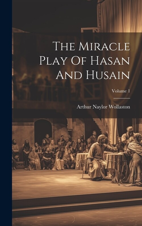 The Miracle Play Of Hasan And Husain; Volume 1 (Hardcover)