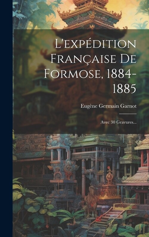 Lexp?ition Fran?ise De Formose, 1884-1885: Avec 30 Gravures... (Hardcover)